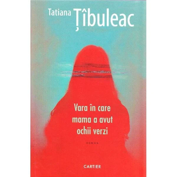 Vara în care mama a avut ochii verzi – Tatiana Țîbuleac